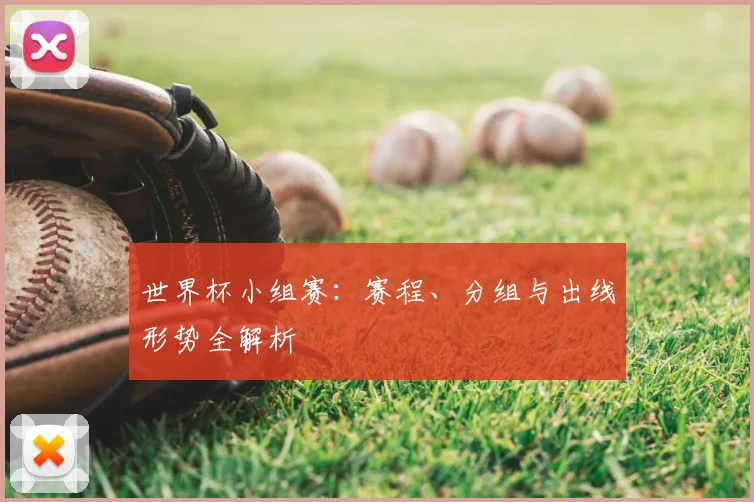世界杯小组赛：赛程、分组与出线形势全解析