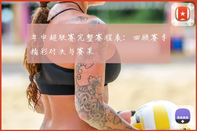 年中超联赛完整赛程表：回顾赛季精彩对决与赛果