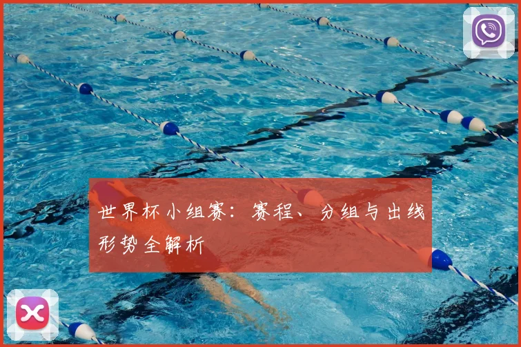 世界杯小组赛:赛程、分组与出线形势全解析